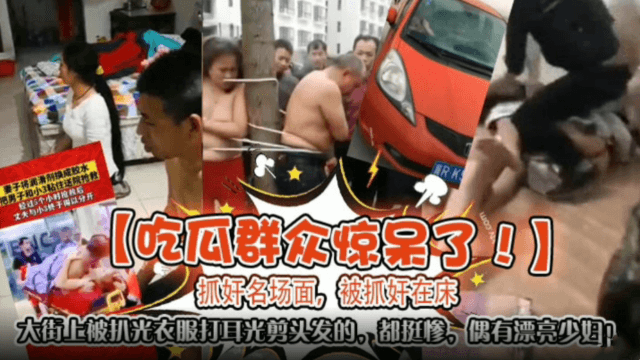 【吃瓜群众惊呆了】抓奸明场面，被抓奸在床，大街上被扒光衣服打耳光剪头发的，都挺惨，还有比较漂亮的哦